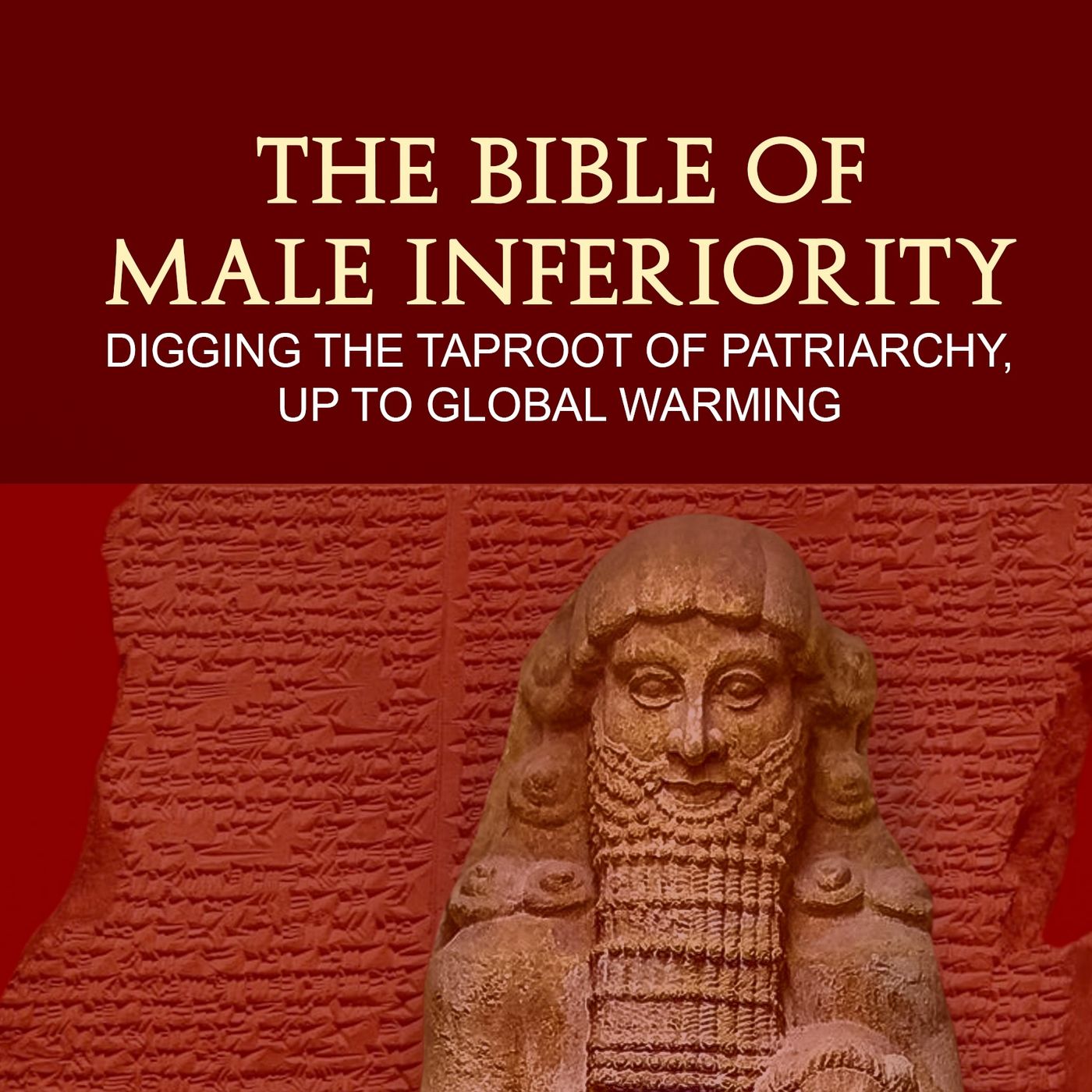 The Bible of Male Inferiority : Digging the Taproot of Patriarchy, up to Global Warming