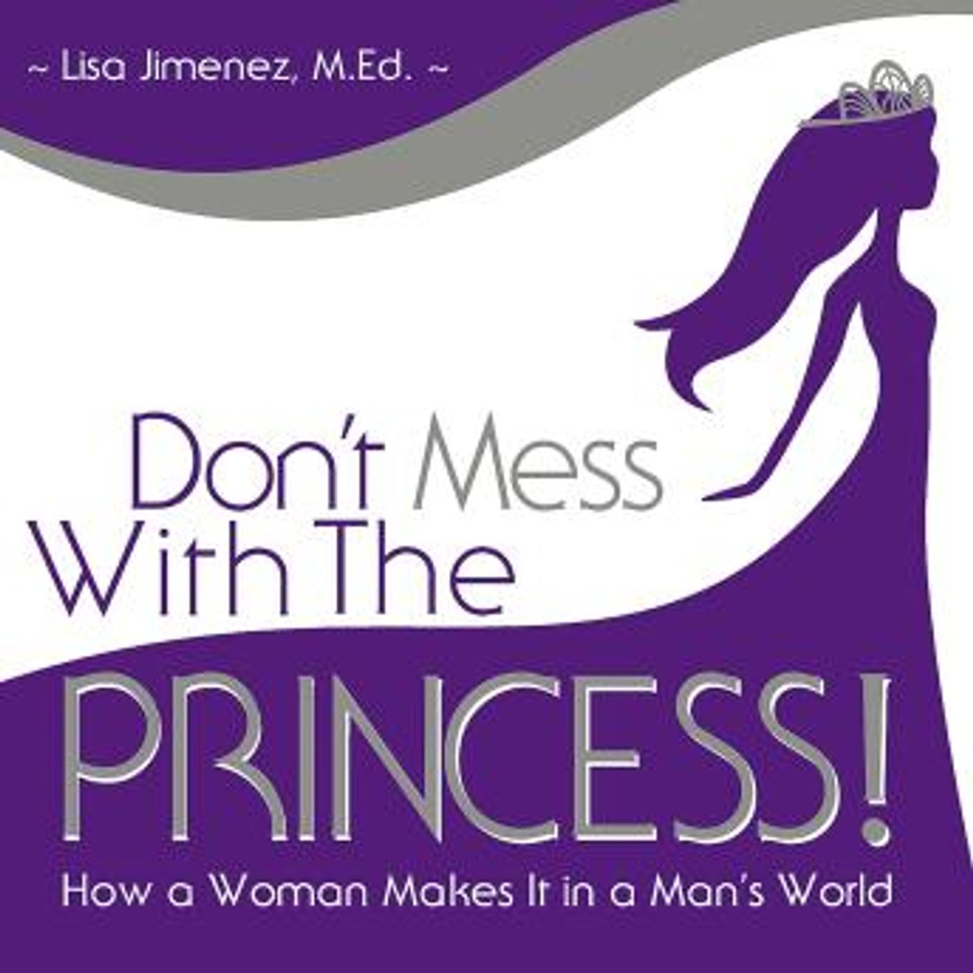 Don’t Mess with the Princess: How a Woman Makes It in a Man’s World by Lisa Jimenez episode artwork