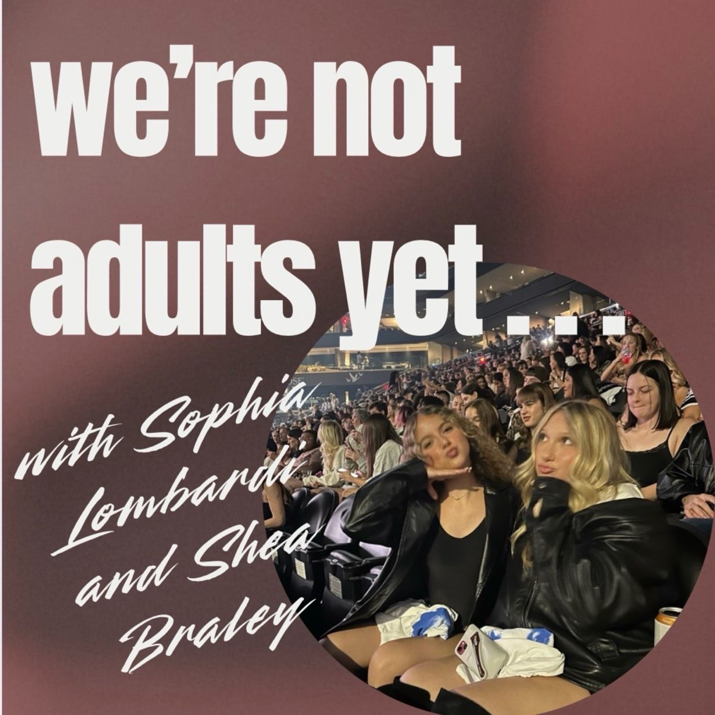 we’re not adults yet…