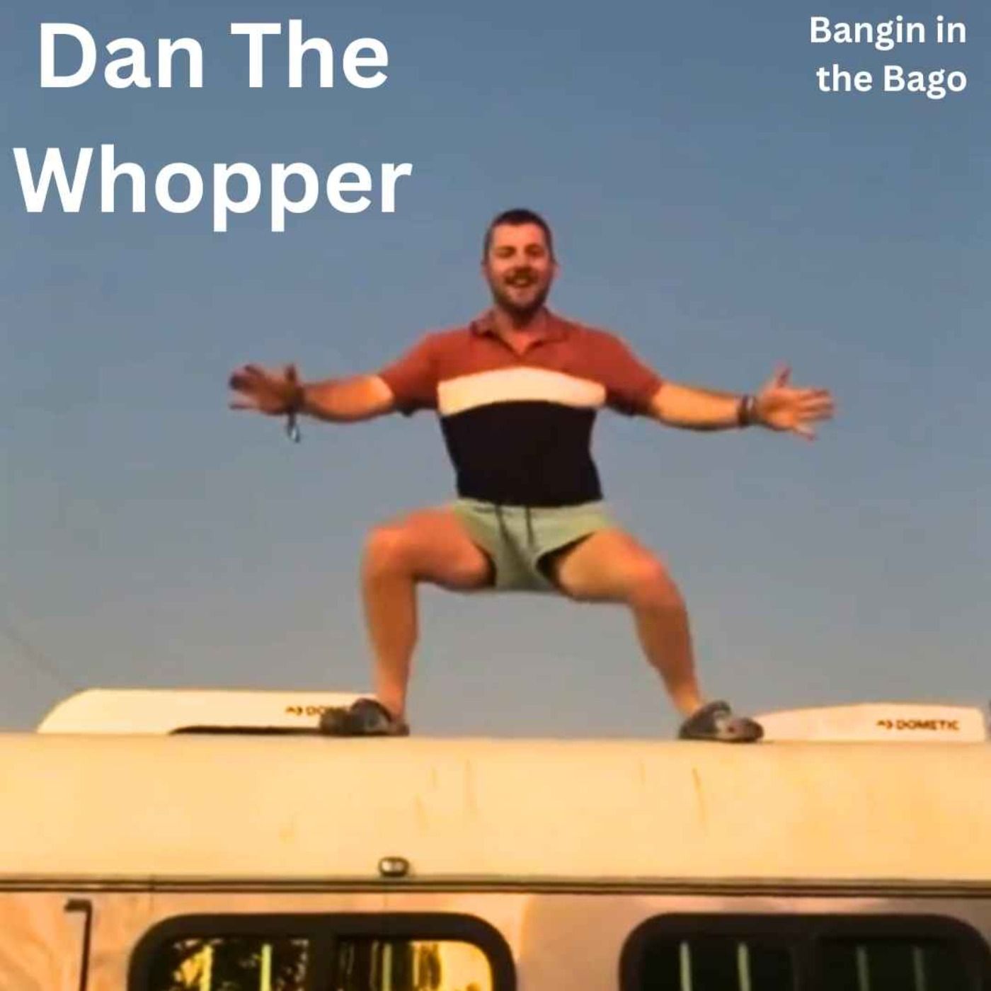 Dan The Whopper : Bangin in the Bago