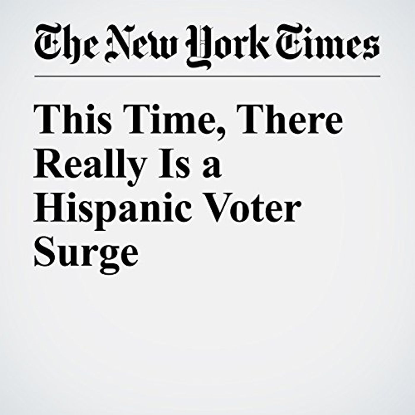 This Time, There Really Is a Hispanic Voter Surge Audiobook by Nate Cohn episode artwork