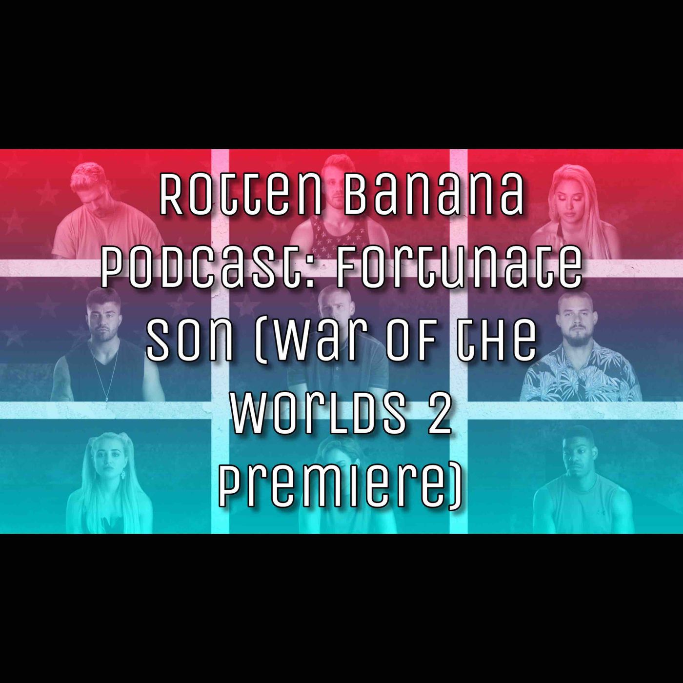 Rotten Banana Podcast: Fortunate Son (War of the Worlds 2 Premiere)