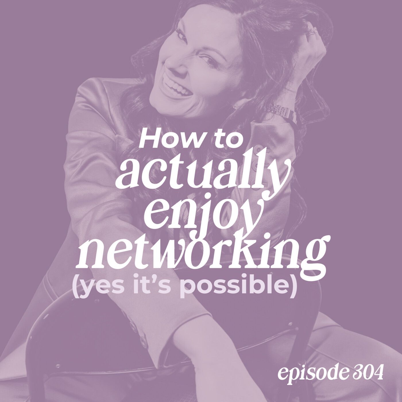 304: How to Actually Enjoy Networking (Yes, It’s Possible)