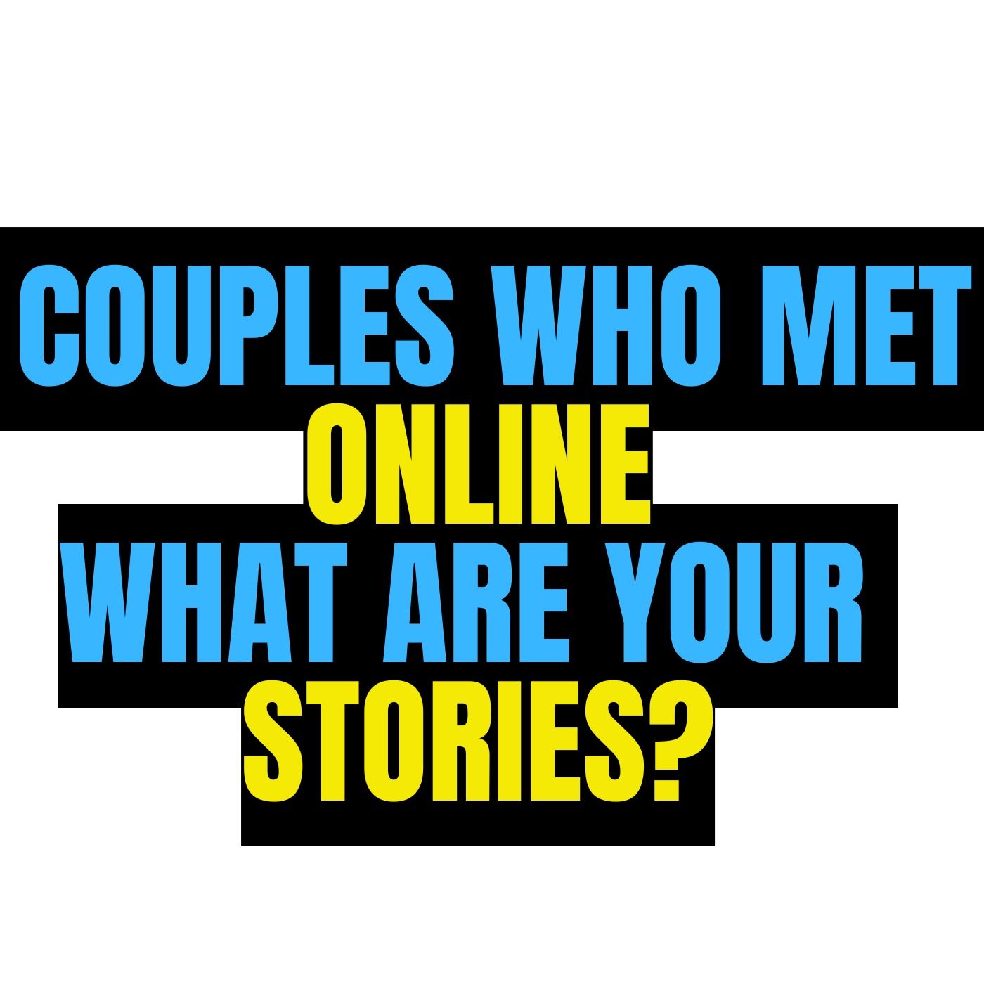Couples Who Met Online, What Are Your Stories?