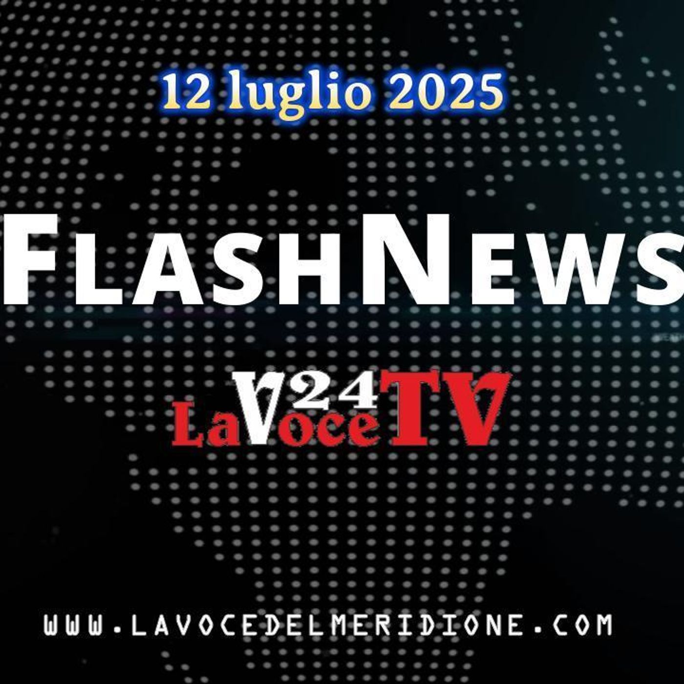 FlashNews24 di LaVoce24TV del 12 luglio 2025. - Attualità, Cronaca, Cultura e Sport episode artwork