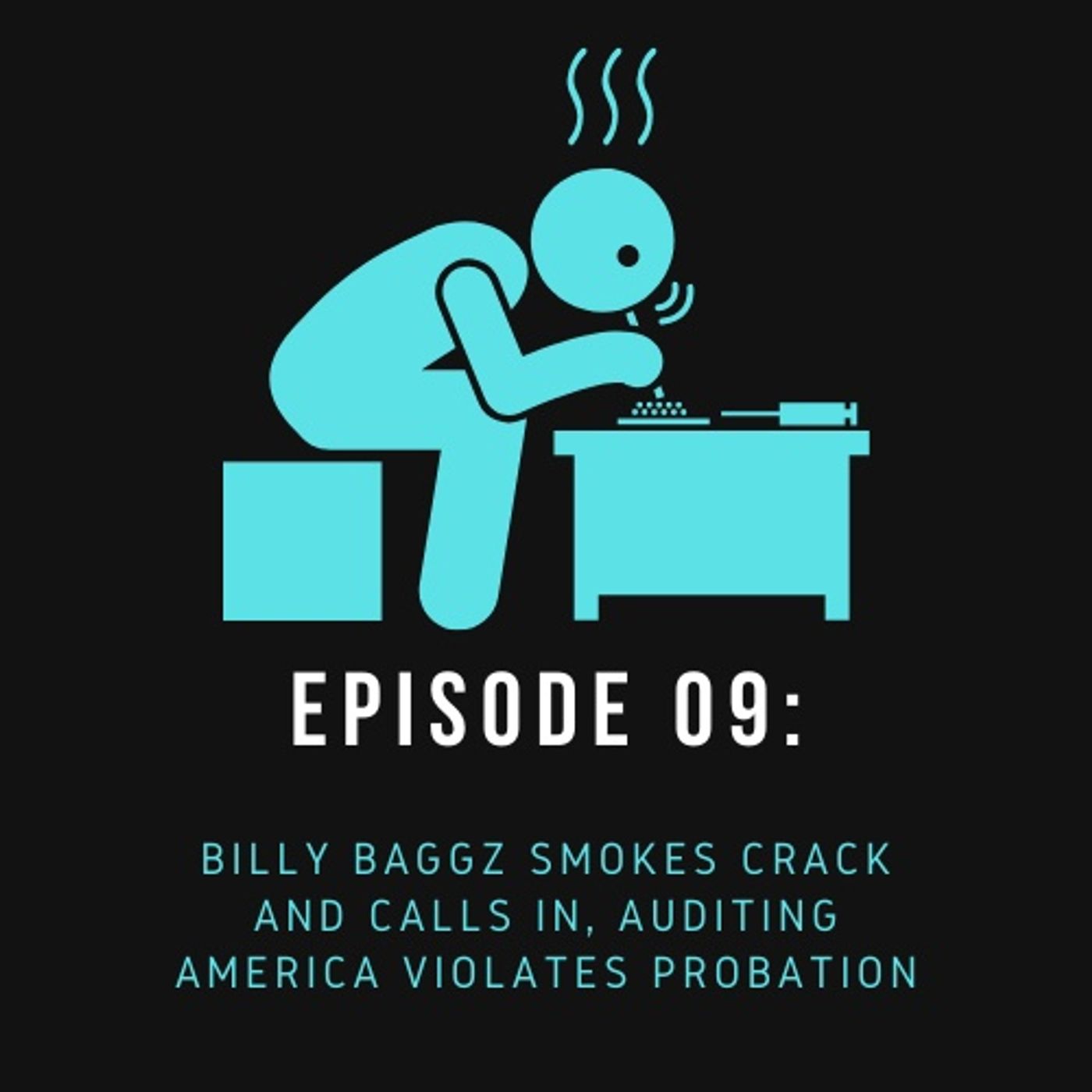 Ep 09: Billy Baggz Smokes Crack And Calls In, Auditing America Violates Probation