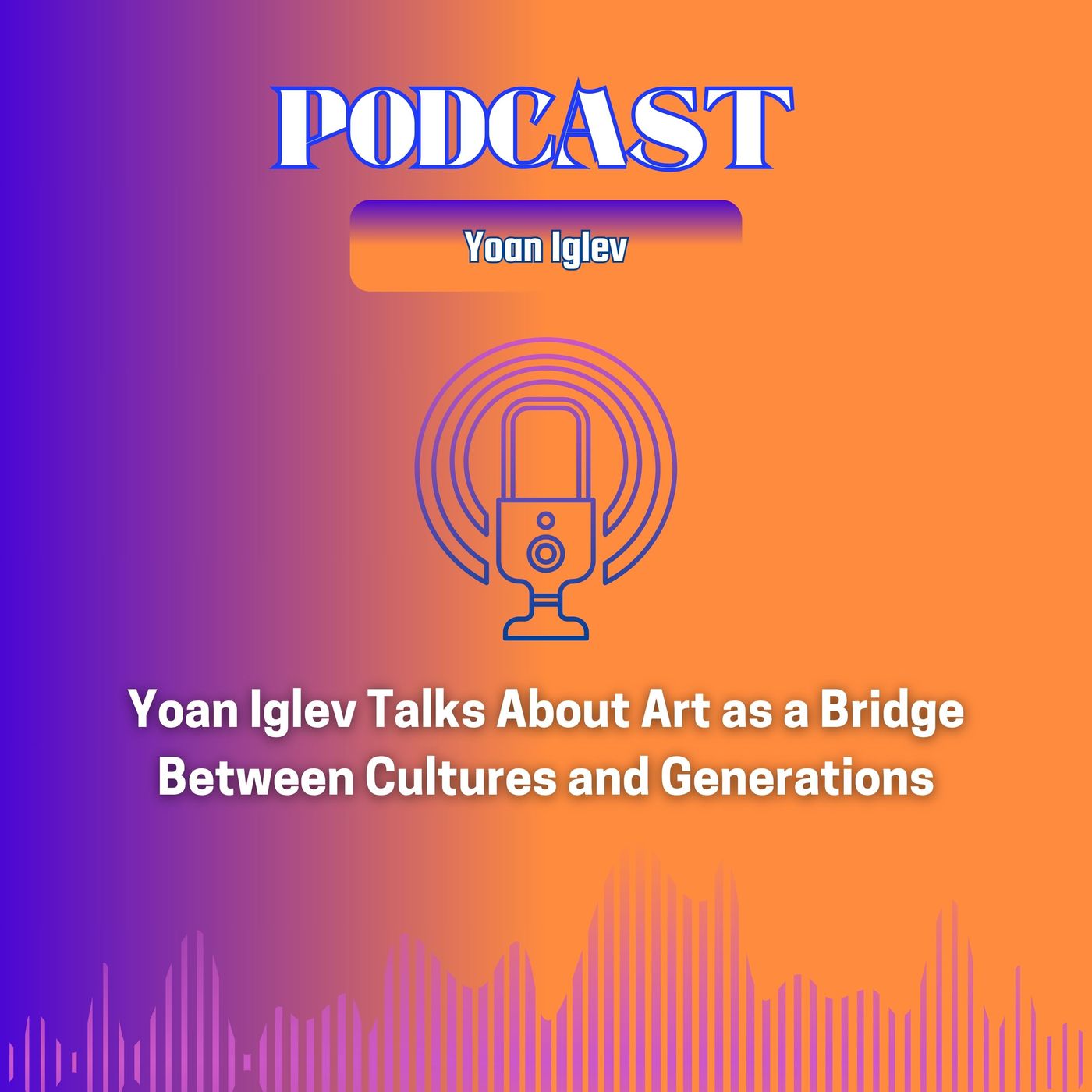 Yoan Iglev Talks About Art as a Bridge Between Cultures and Generations episode artwork