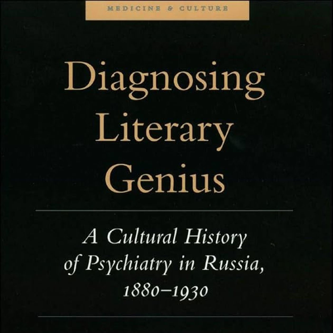 Diagnosing Literary Genius: A Cultural History of Psychiatry in Russia, 1880-1930