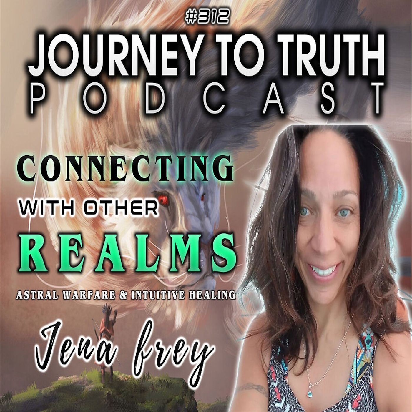 EP 312 | Jena Frey | Connecting With Other Realms - Astral Warfare & Intuitive Healing