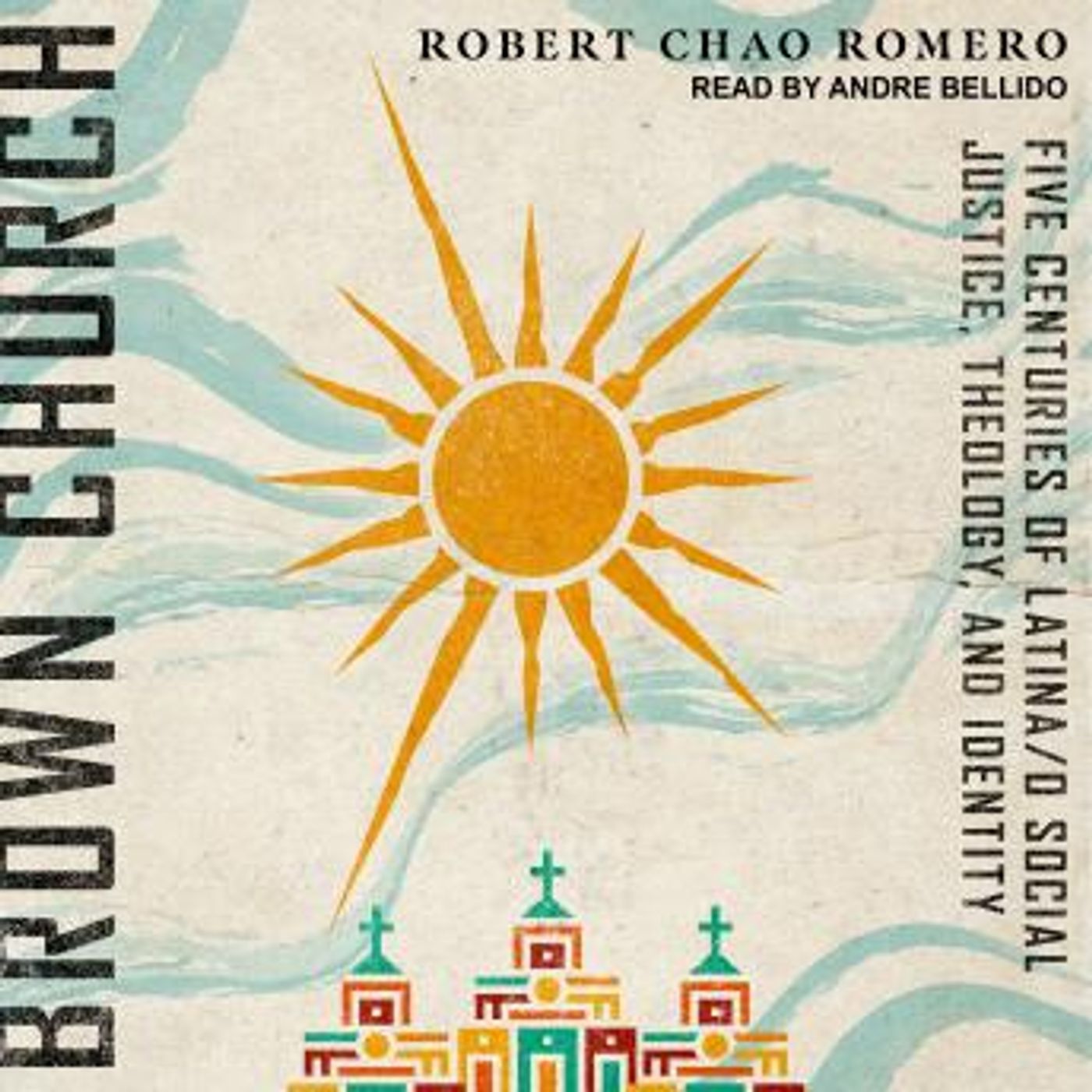 Brown Church: Five Centuries of Latina/o Social Justice, Theology, and Identity by Robert Chao Romero episode artwork