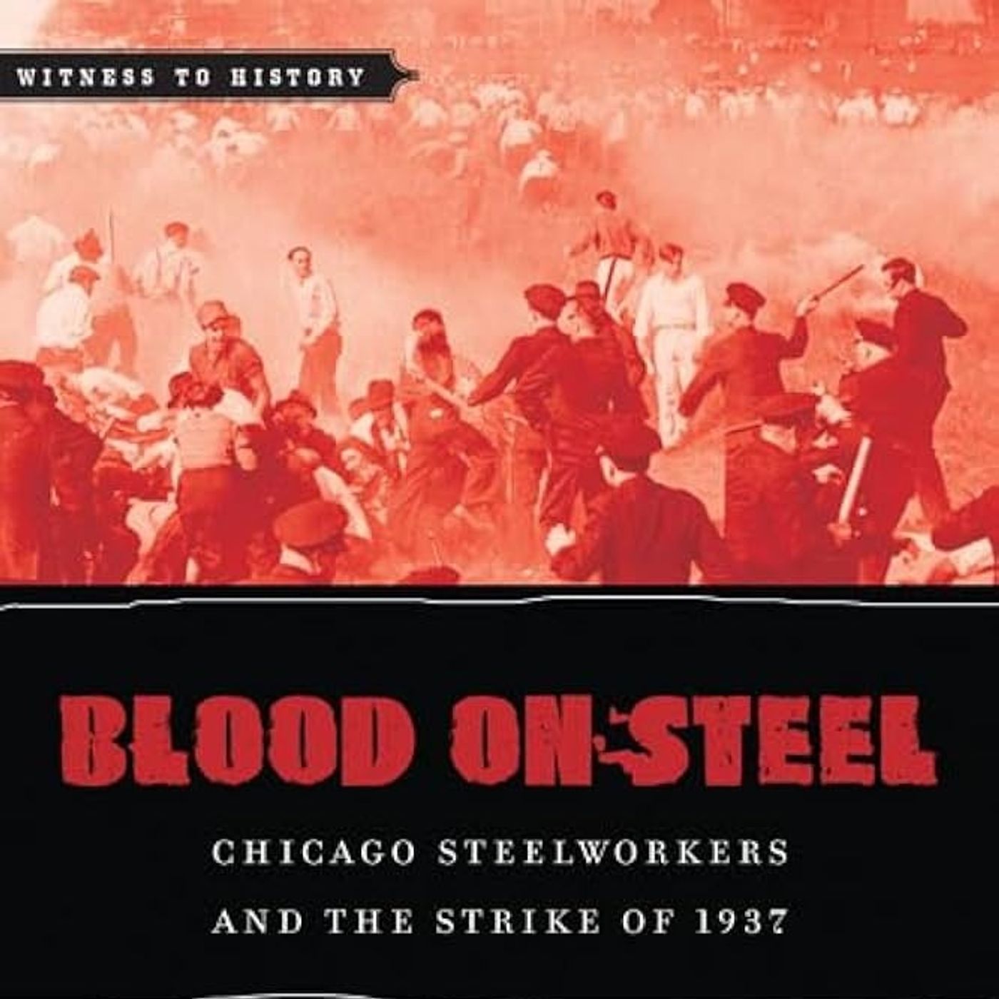 Blood on Steel: Chicago Steelworkers and the Strike of 1937