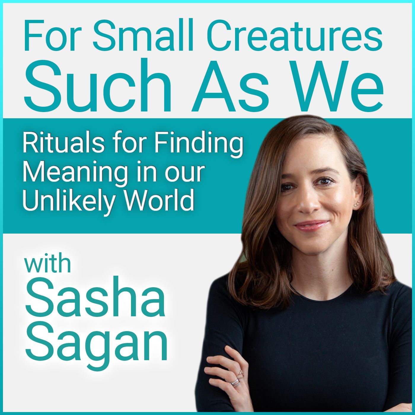 For Small Creatures Such As We: Rituals for Finding Meaning in our Unlikely World (with Sasha Sagan)