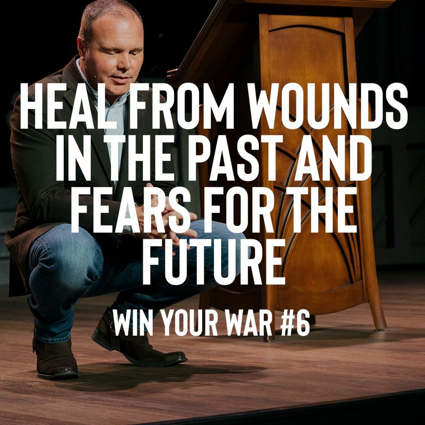 Win Your War #6 - Heal from Wounds In the Past and Fears for the Future