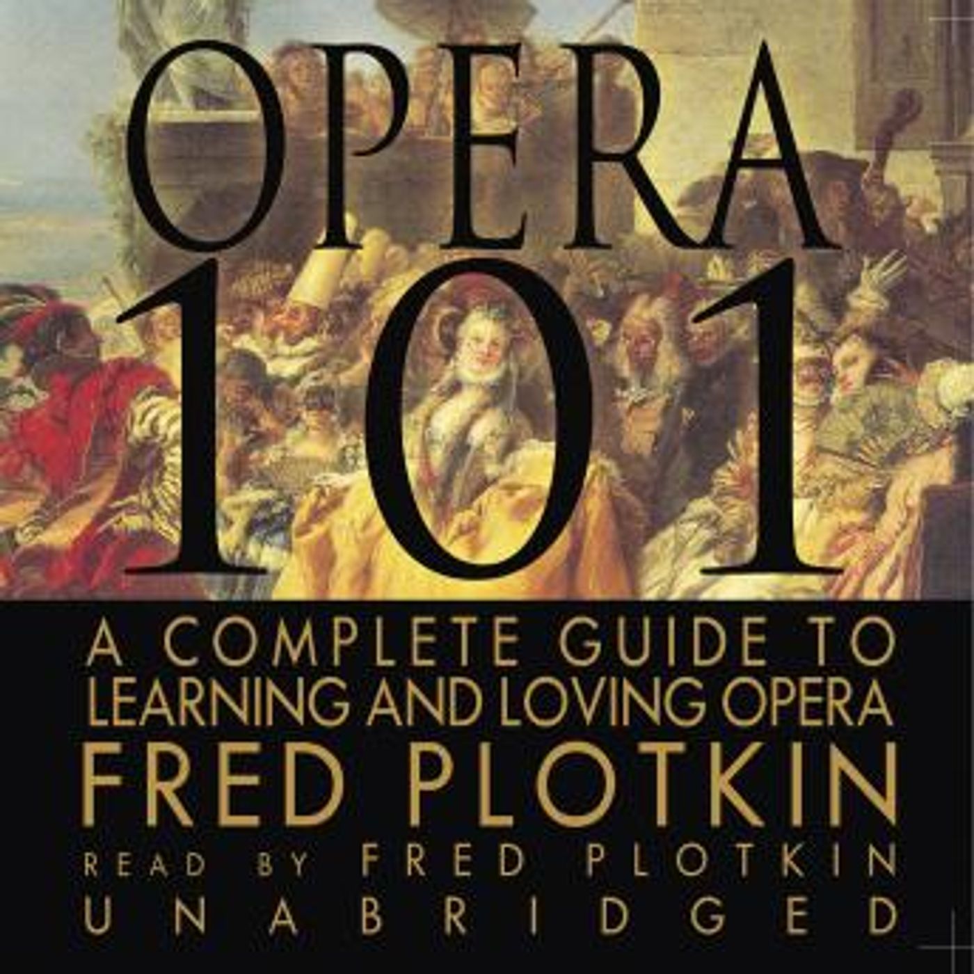 Opera 101: A Complete Guide to Learning and Loving Opera by Fred Plotkin