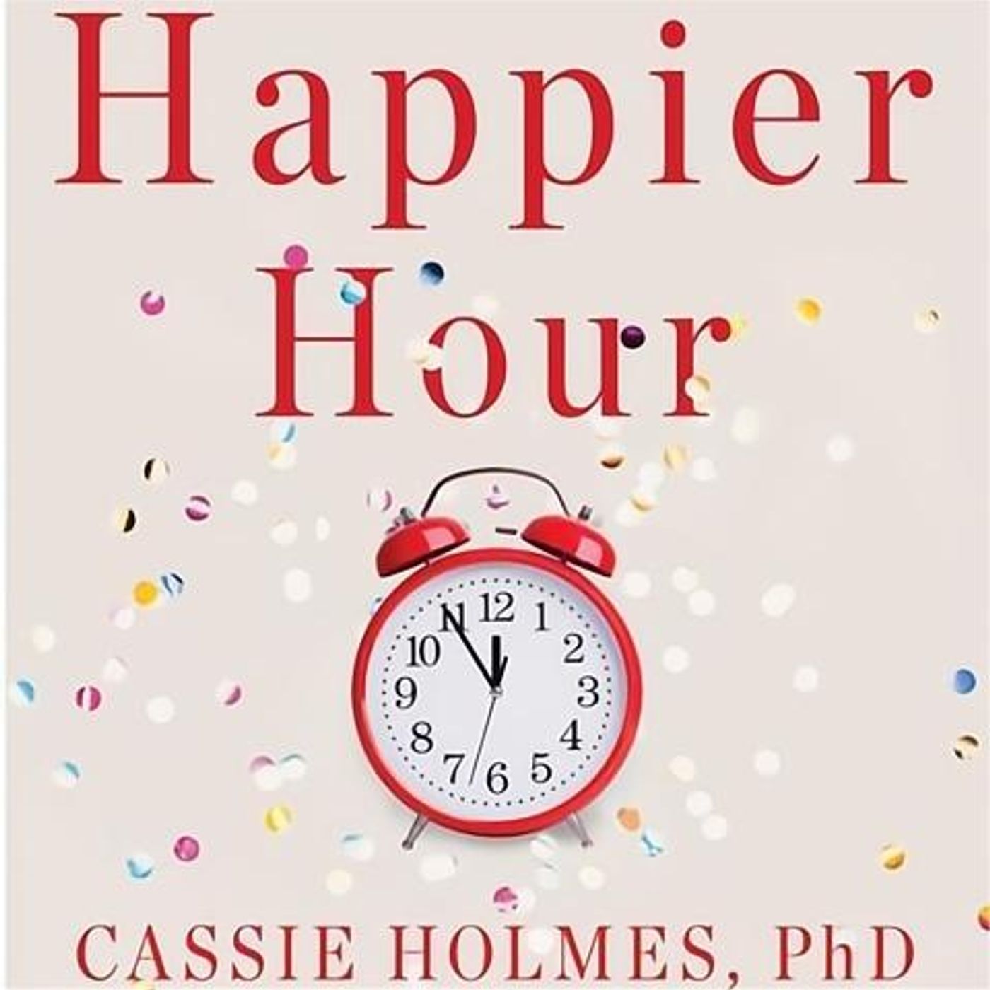 Unlocking Joy: A Guide to Happier Hour with Cassie Holmes