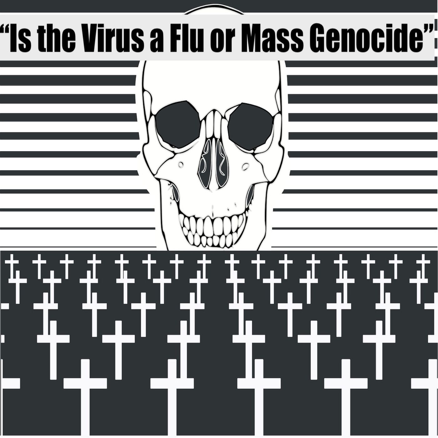 Ep 61 "Is the Virus just a Flu or Mass Genocide"