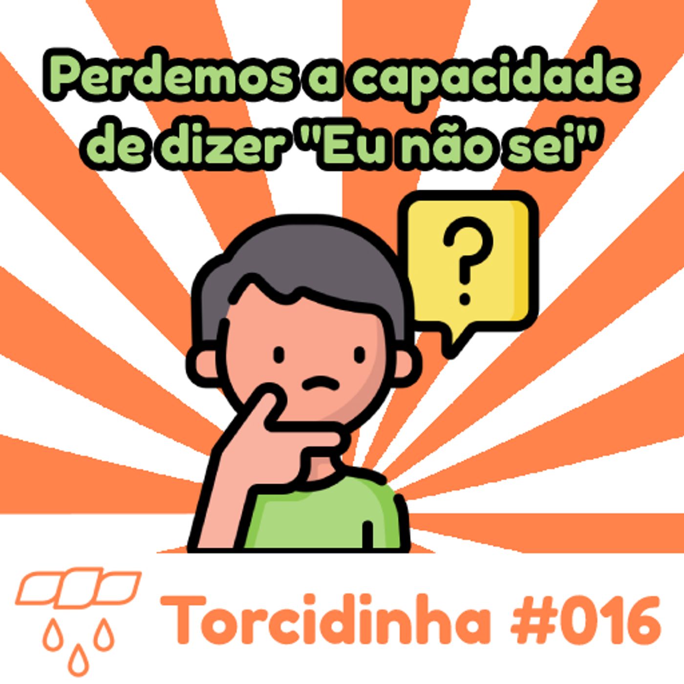 Torcidinha #016 - "Perdemos a capacidade de dizer 'Eu não sei'" episode artwork