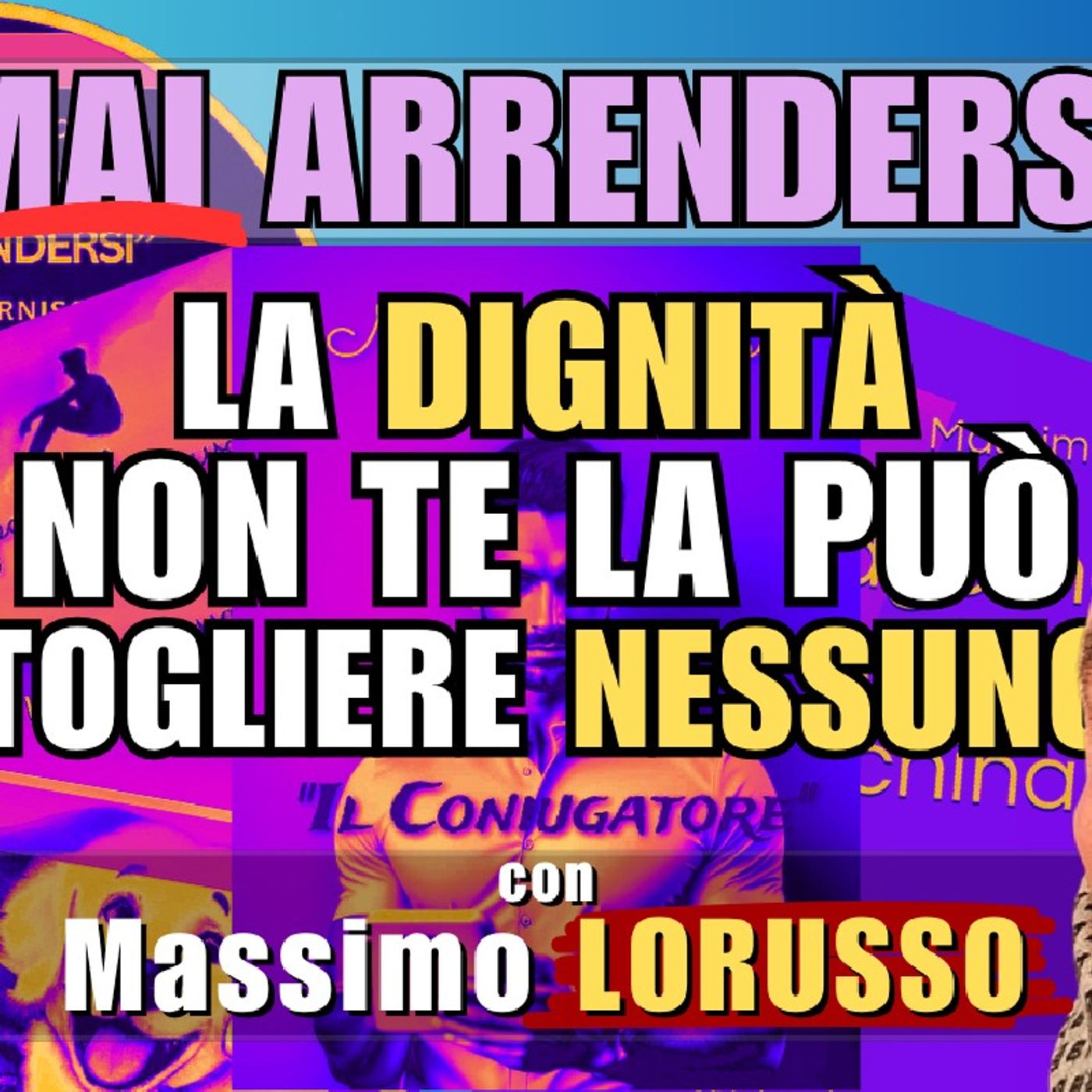 La dignità non te la può togliere nessuno – con Massimo LORUSSO | Mai arrendersi #5