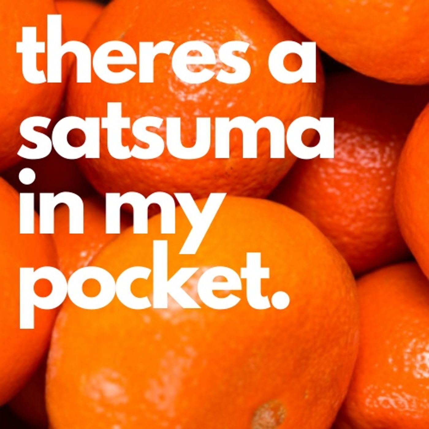 there’s a satsuma in my pocket