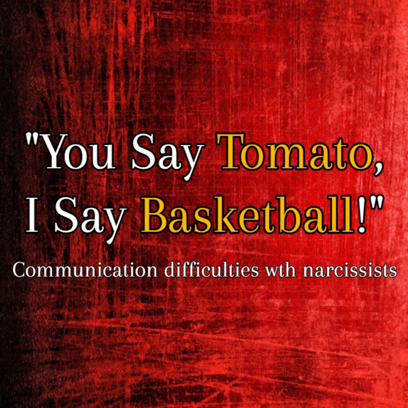 Episode 215: You Say Tomato, I Say Basketball: Communication Difficulties With Narcissists episode artwork