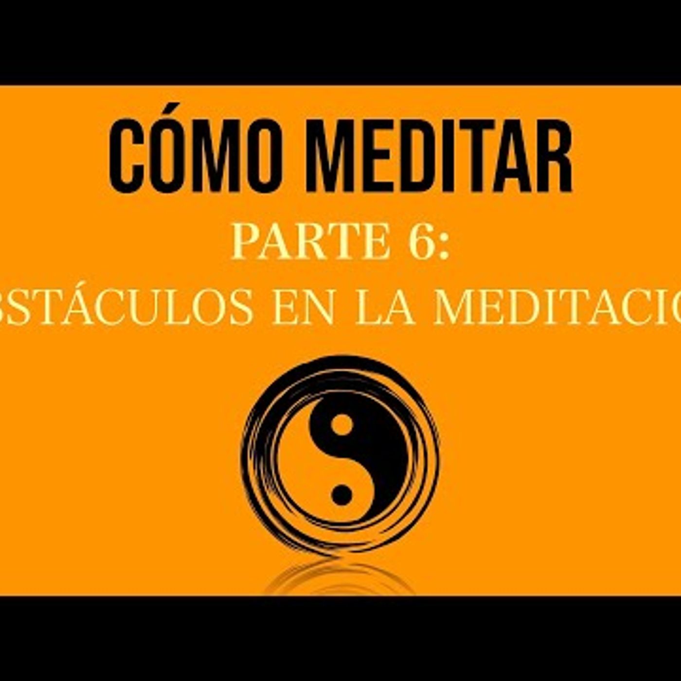 112. CÓMO MEDITAR (Parte 6) Obstáculos de la meditación y cómo vencerlos