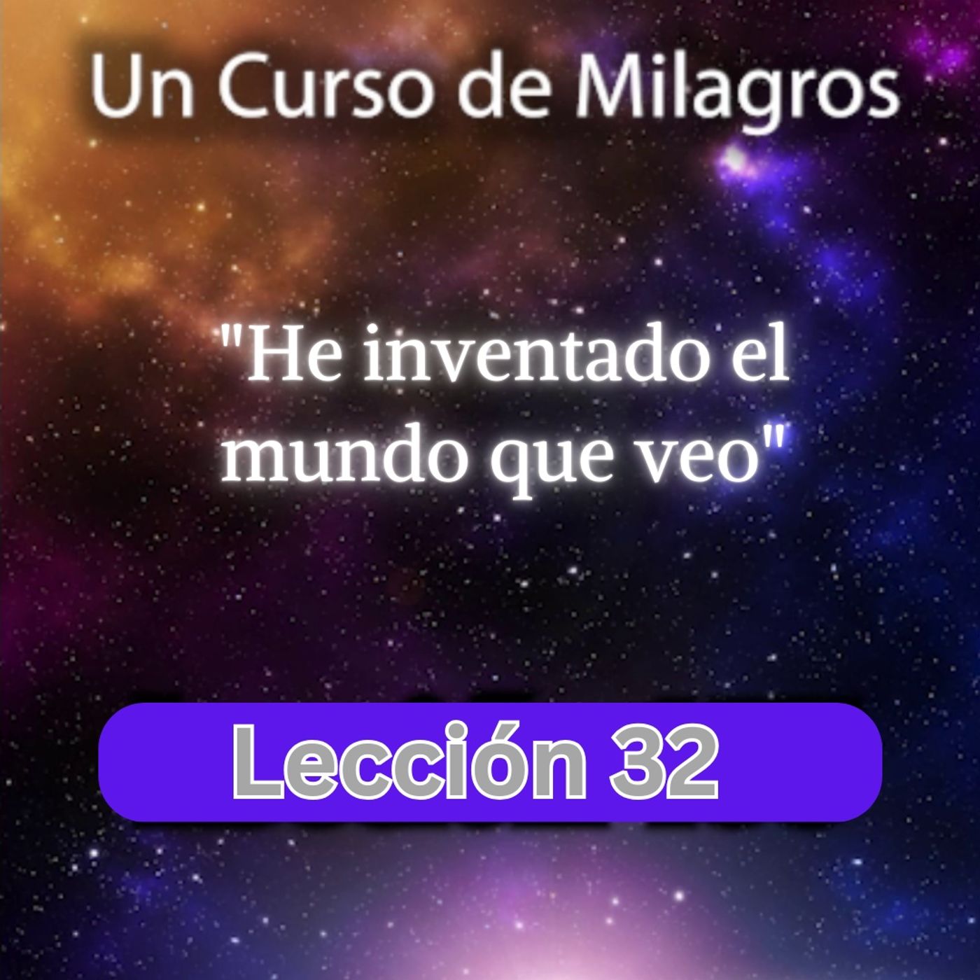 LECCIÓN 32 - He inventado el mundo que veo. Libro de Ejercicios. Un Curso de Milagros (con fondo musical) episode artwork