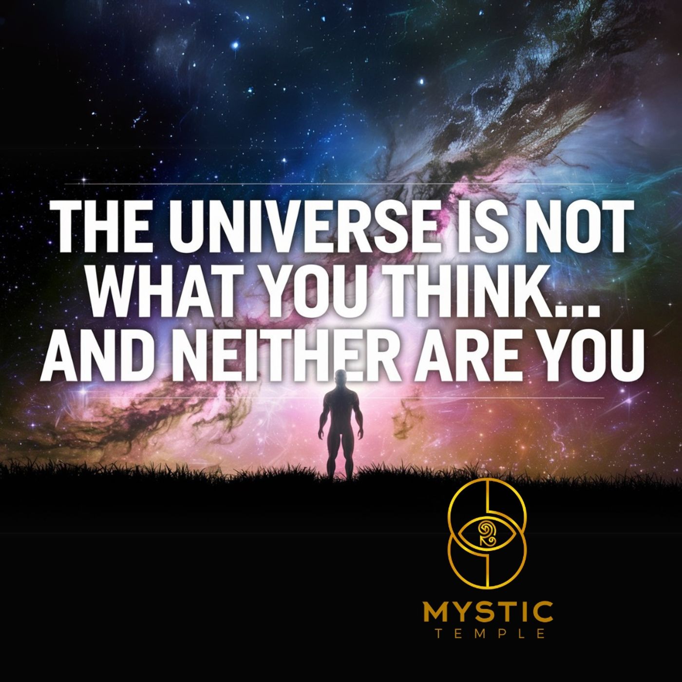 Divinity Session 54- The Universe Is Not What You Think... And Neither Are You
