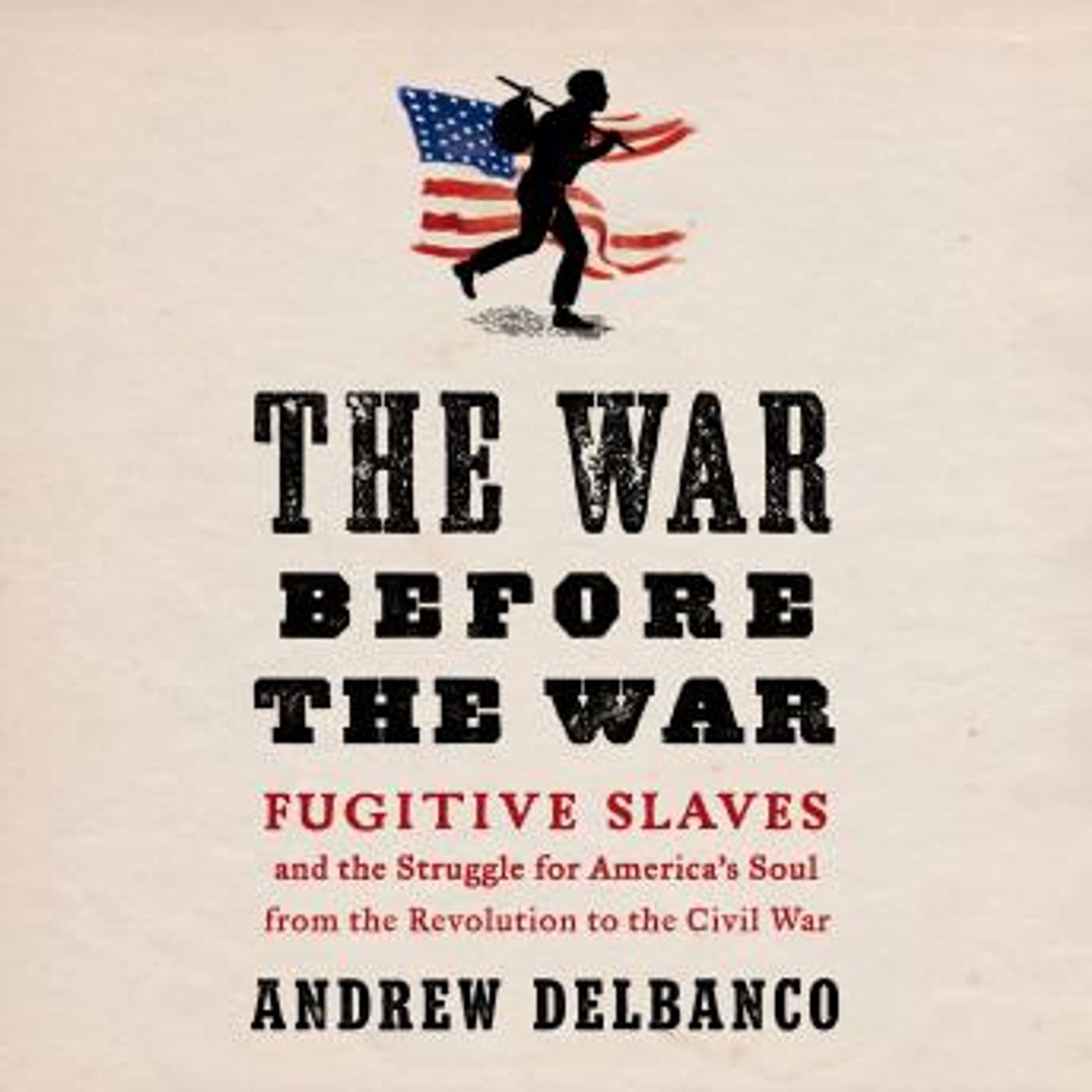 The War Before the War: Fugitive Slaves and the Struggle for America's Soul from the Revolution to the Civil War by Andrew Delbanco episode artwork