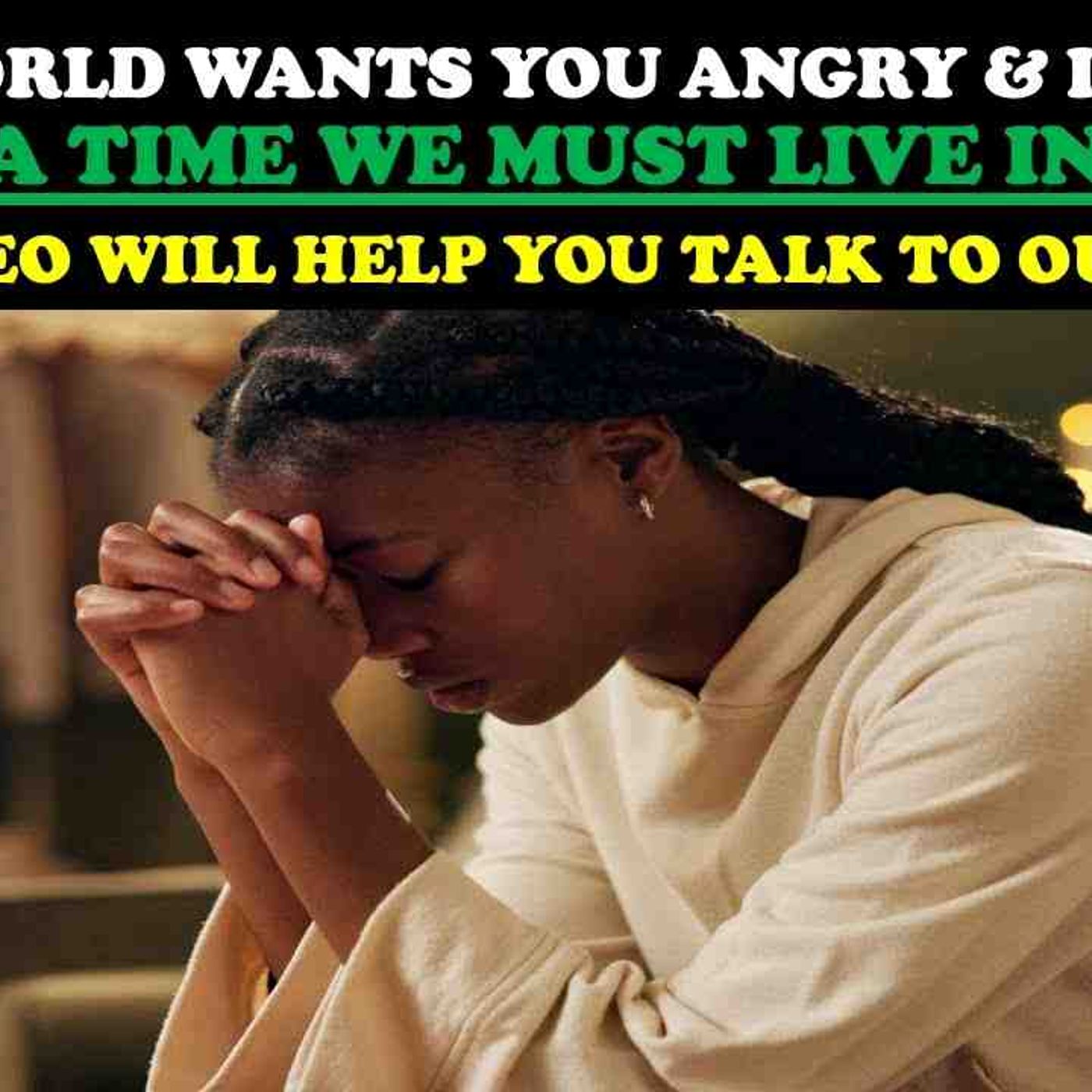 THE WORLD WANTS YOU ANGRY _ IN FEAR_ THIS IS A TIME WE MUST LIVE IN PRAISE