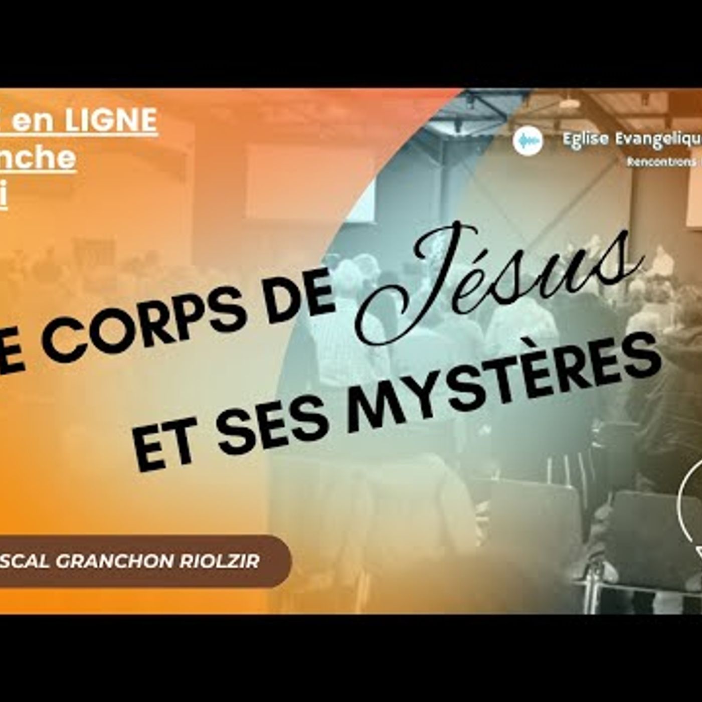 Eglise Évangélique de Caen - Le corps de Jésus et ses mystères - Pascal GRANCHON-RIOLZIR