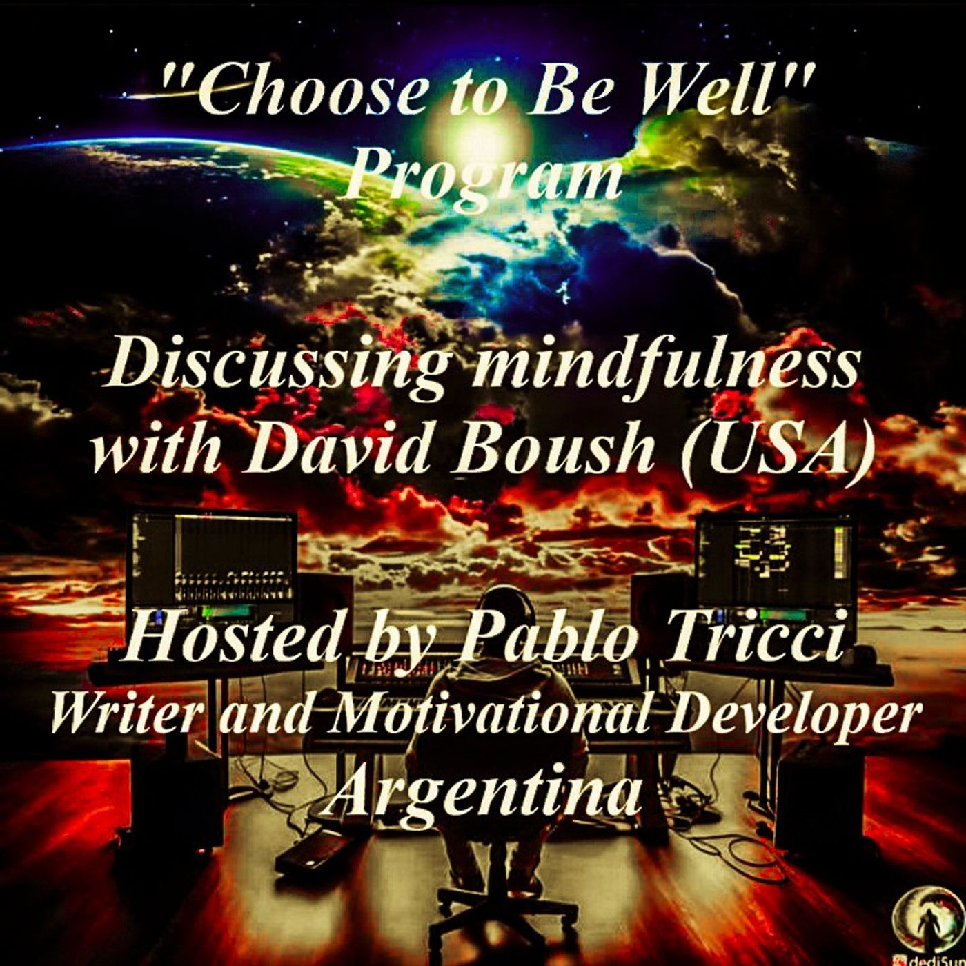 CHOOSE TO BE WELL^PROGRAM - Discussing about "atención plena" with David Boush * USA ^ Hosted by Pablo Tricci * Argentina. episode artwork