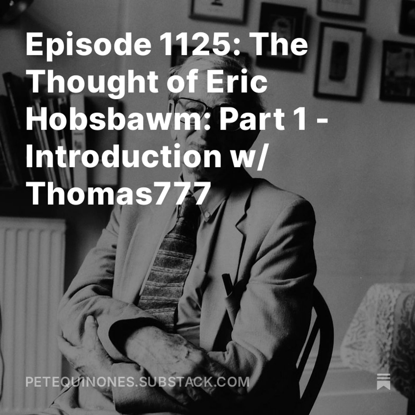 Episode 1125: The Thought of Eric Hobsbawm: Part 1 - Introduction w/ Thomas777