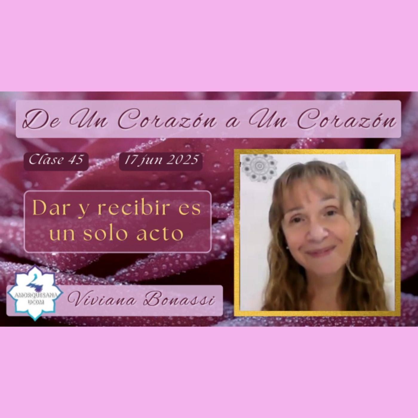 Clase 45 - Dar y recibir es un solo acto - Viviana Bonassi - De Un Corazón a Un Corazón - 17 jun 2025