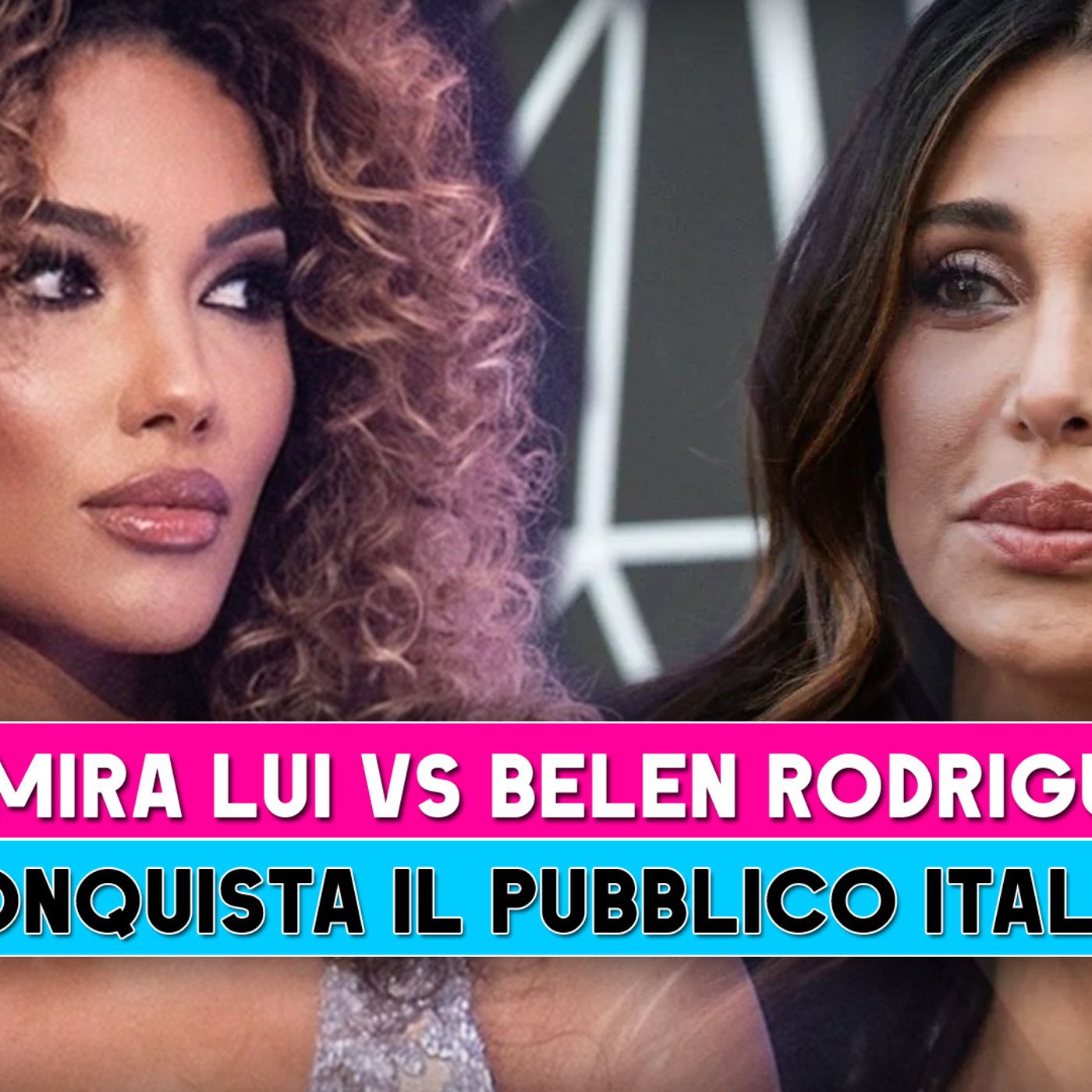 Samira Lui O Belén Rodríguez: chi conquista davvero il pubblico italiano?