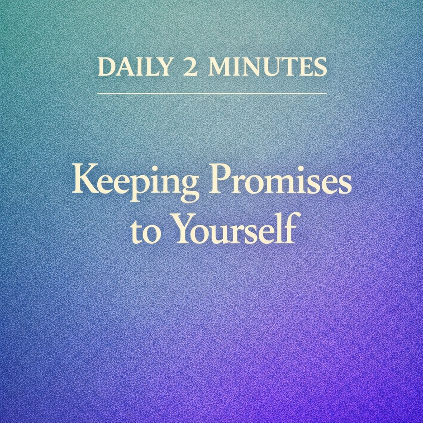 Daily 2 Minutes. Keeping Promises to Yourself.