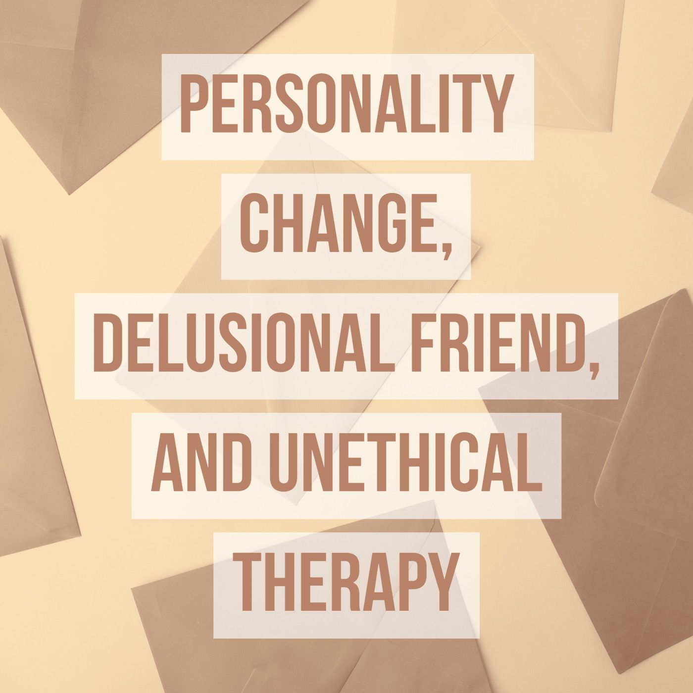 Personality Change, Delusional Friend, and Unethical Therapy
