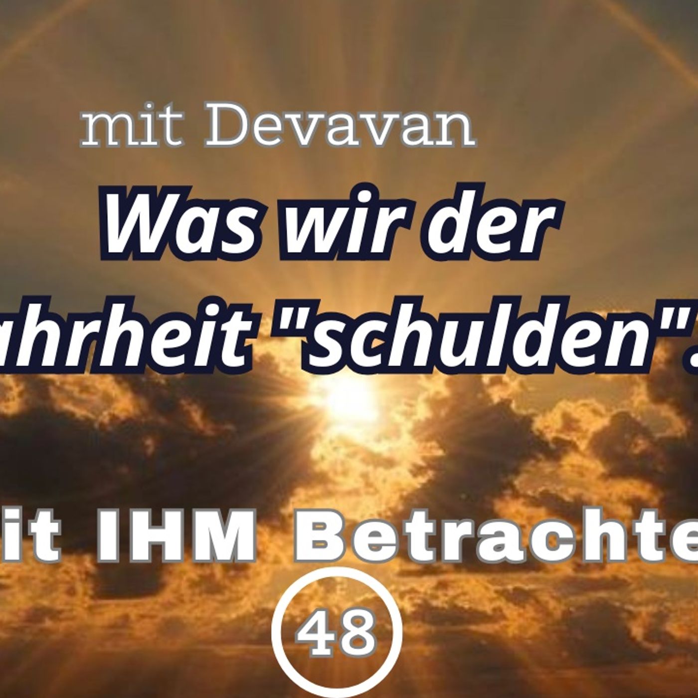 Was wir der Wahrheit "schulden"... -- Mit IHM Betrachten - 48