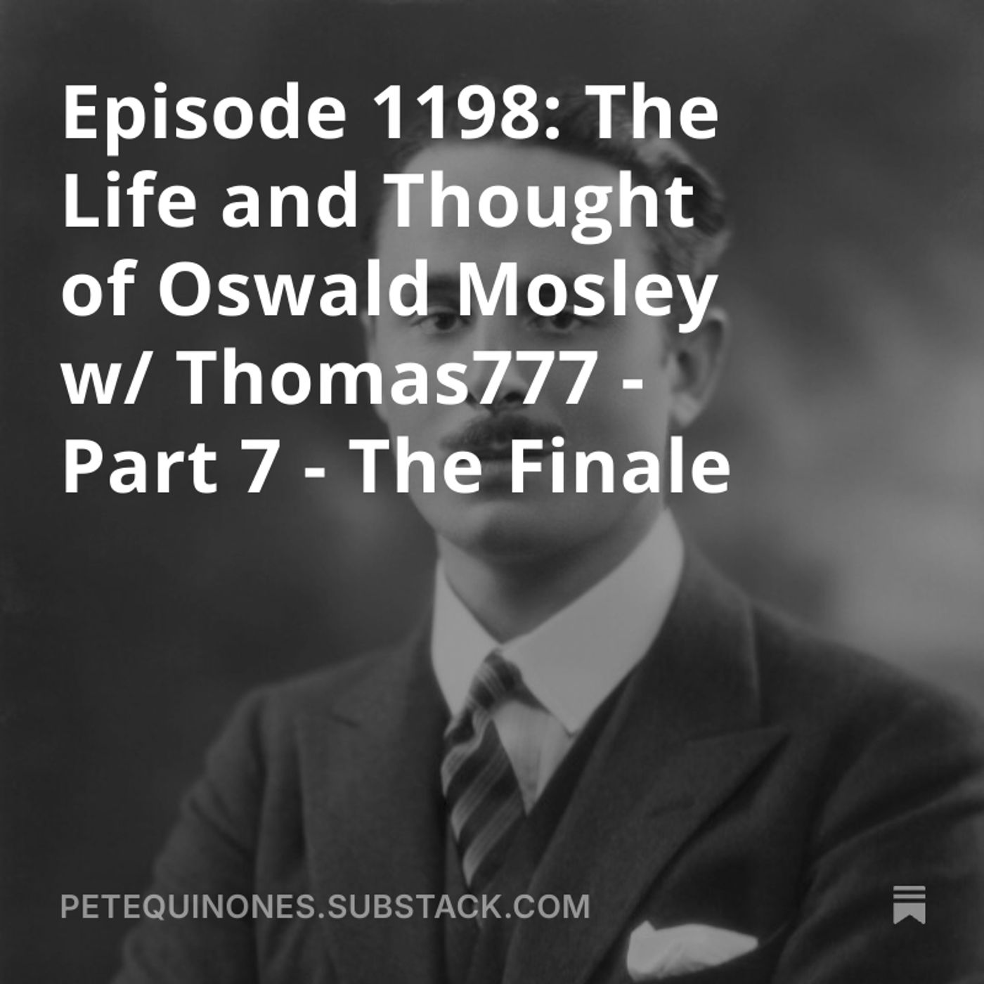 Episode 1198: The Life and Thought of Oswald Mosley w/ Thomas777 - Part 7 - The Finale