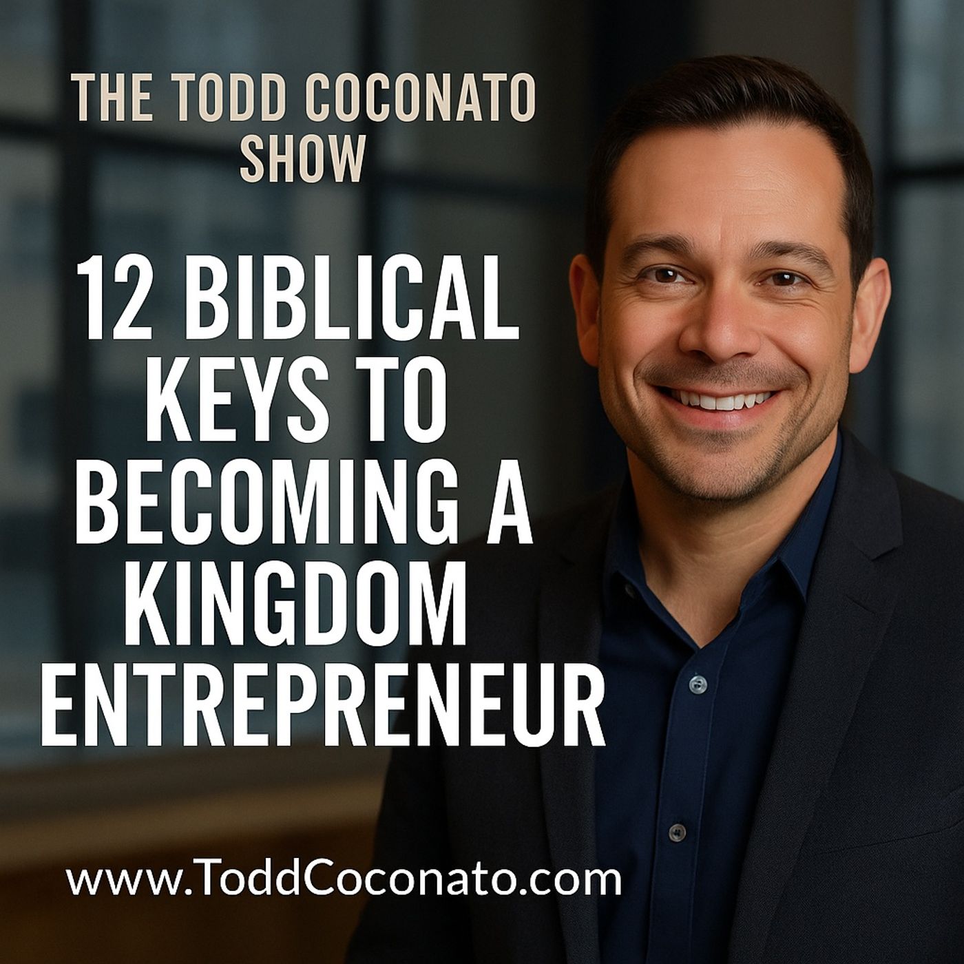 12 Biblical Keys to Becoming a Kingdom Entrepreneur | The Todd Coconato Show episode artwork