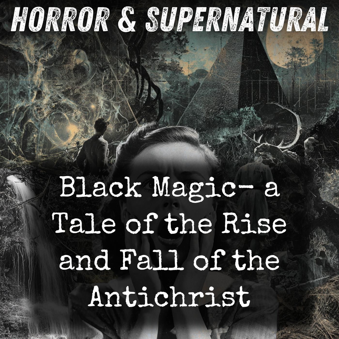 Black Magic-  a Tale of the Rise and Fall of the Antichrist