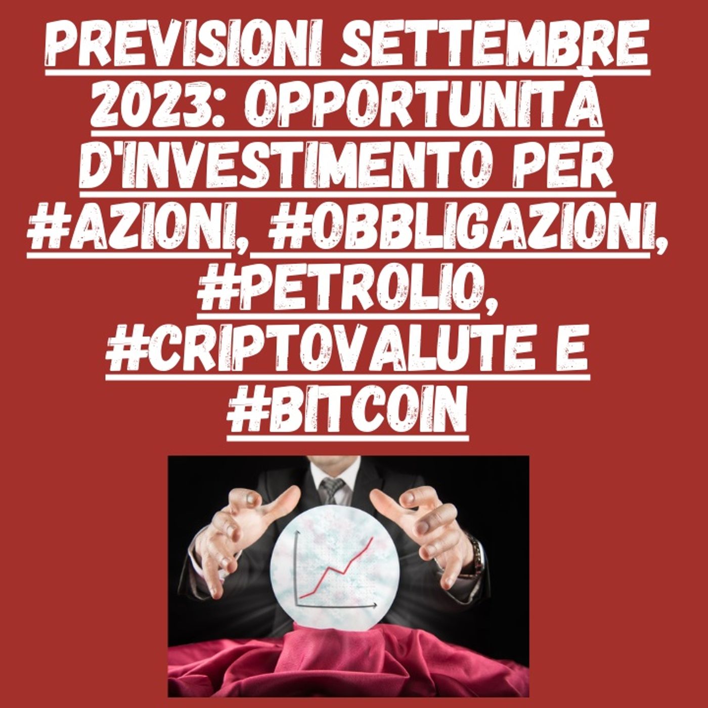 cover of episode Previsioni settembre 2023: Opportunità d'investimento per #azioni #obbligazioni #petrolio #bitcoin