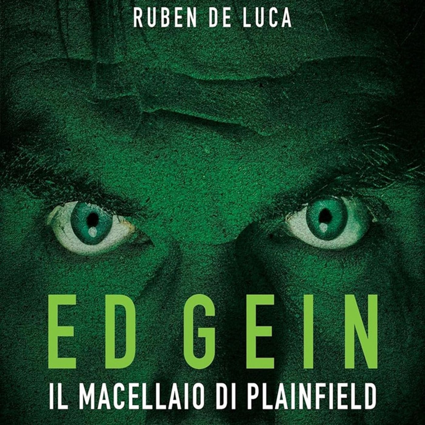 Ruben De Luca:"Ed Gein. Il macellaio di Plainfield