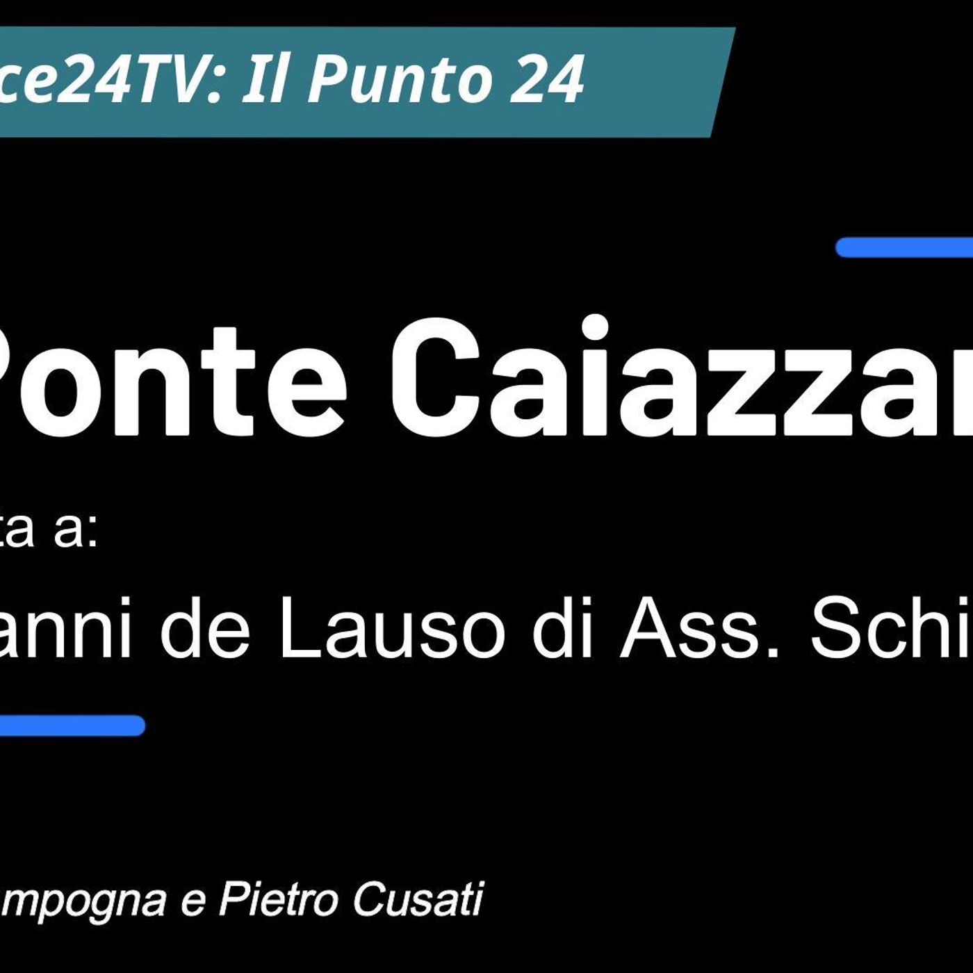 IlPunto24 di LaVoce24TV – Ponte Caiazzano: intervista a Giovanni de Lauso dell’Ass. Schierarsi – a cura di Francesco Sampogna, Pietro Cusati episode artwork