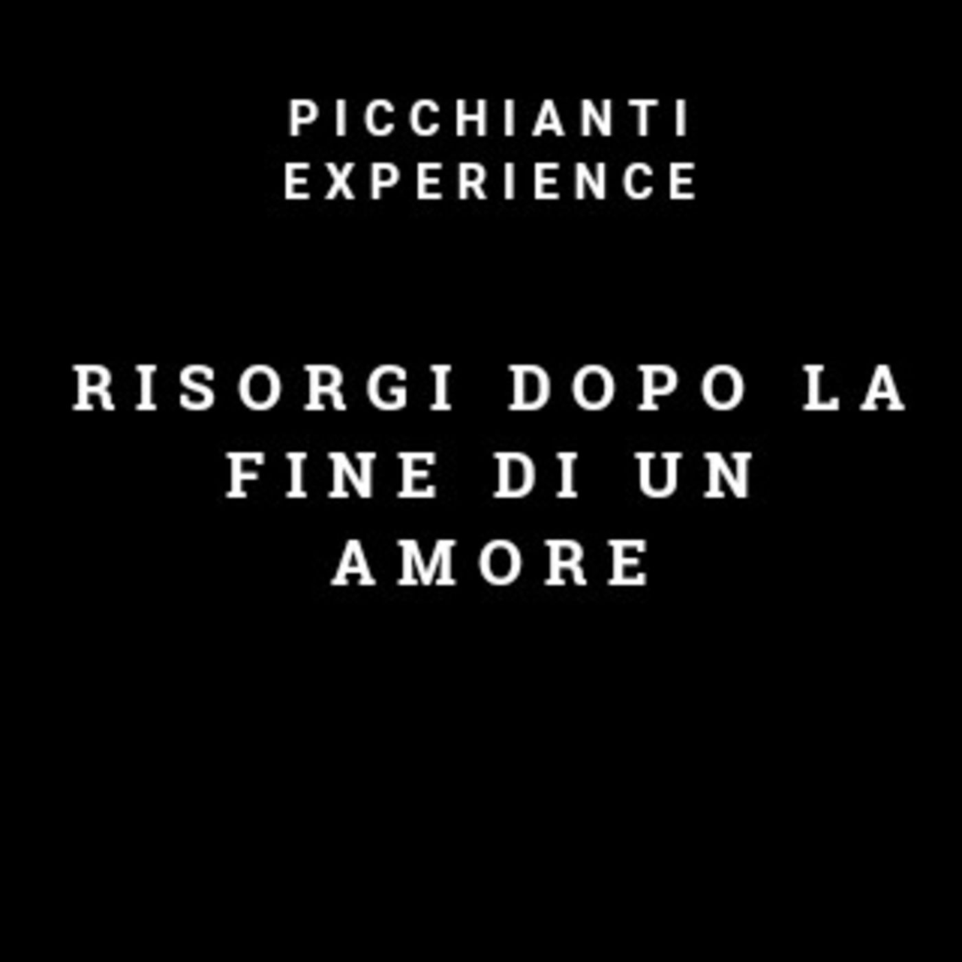 Picchianti Experience #68 - Risorgi dopo la fine di un amore