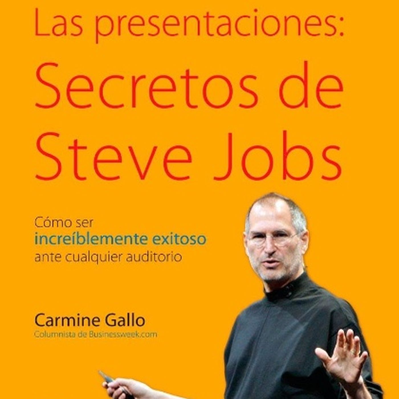Las presentaciones Secretos de Steve Jobs Cómo ser increíblemente exitoso ante cualquier auditorio - Carmine Gallo