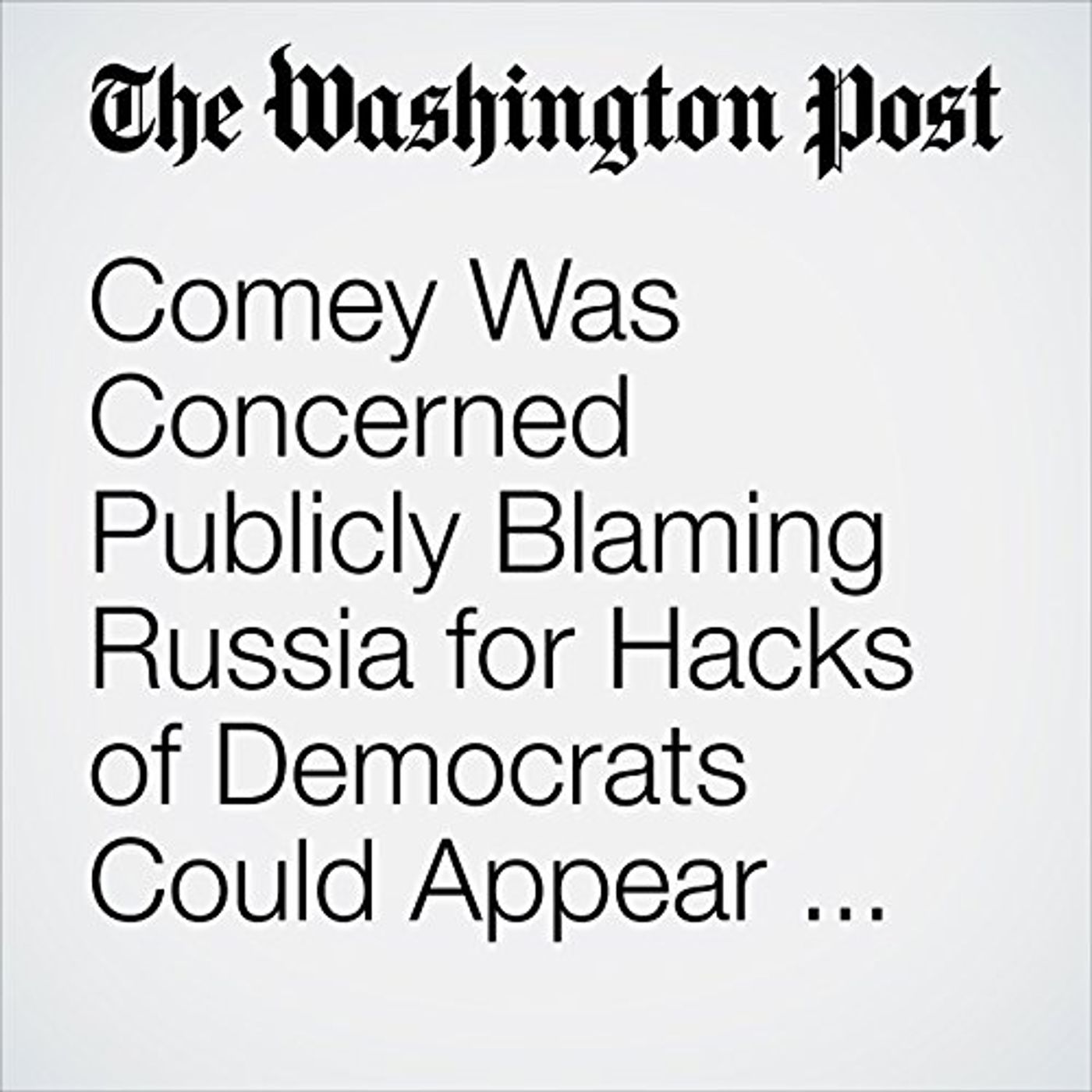 Comey Was Concerned Publicly Blaming Russia for Hacks of Democrats Could Appear Too Political in episode artwork