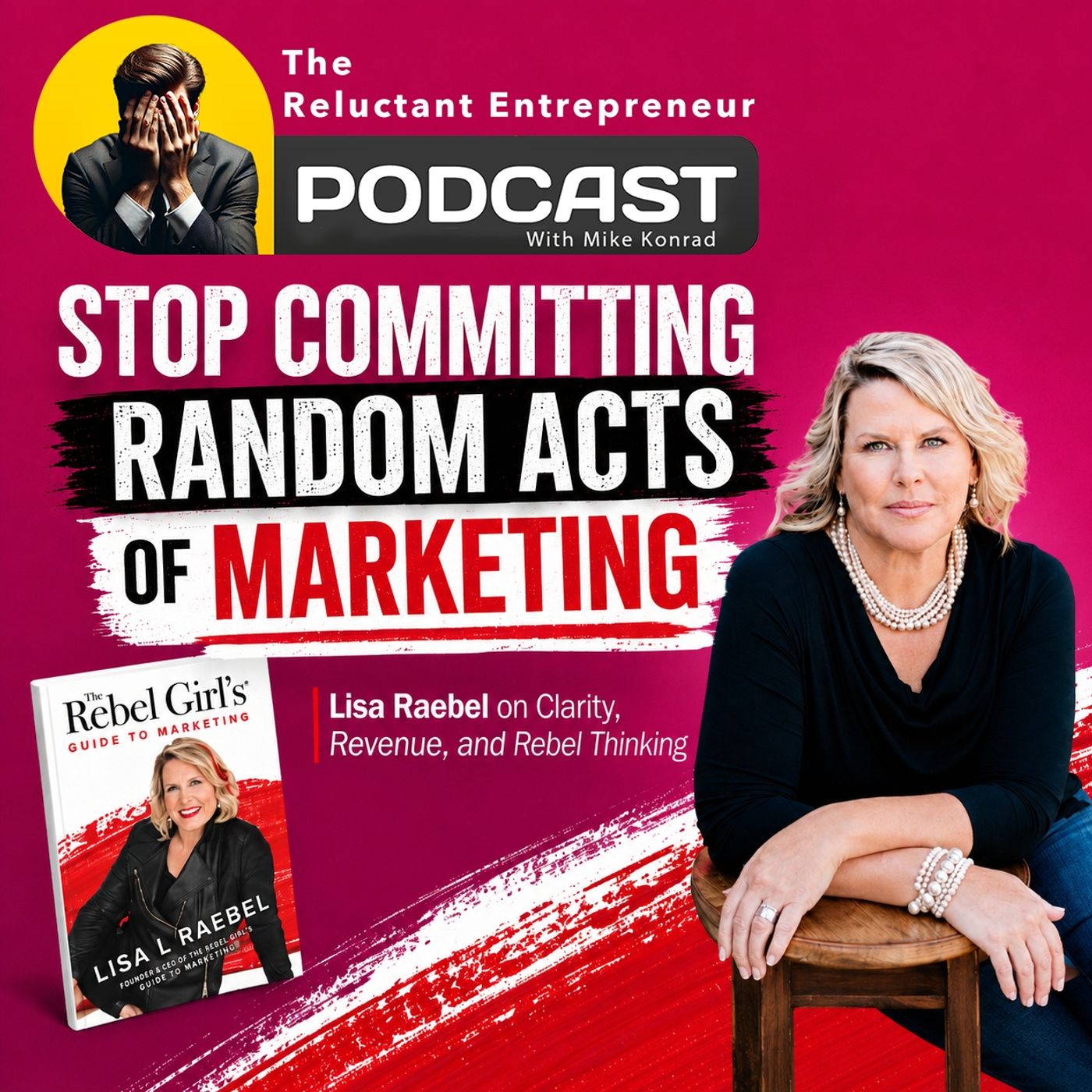 Stop Committing Random Acts of Marketing: Lisa Raebel on Clarity, Revenue, and Rebel Thinking