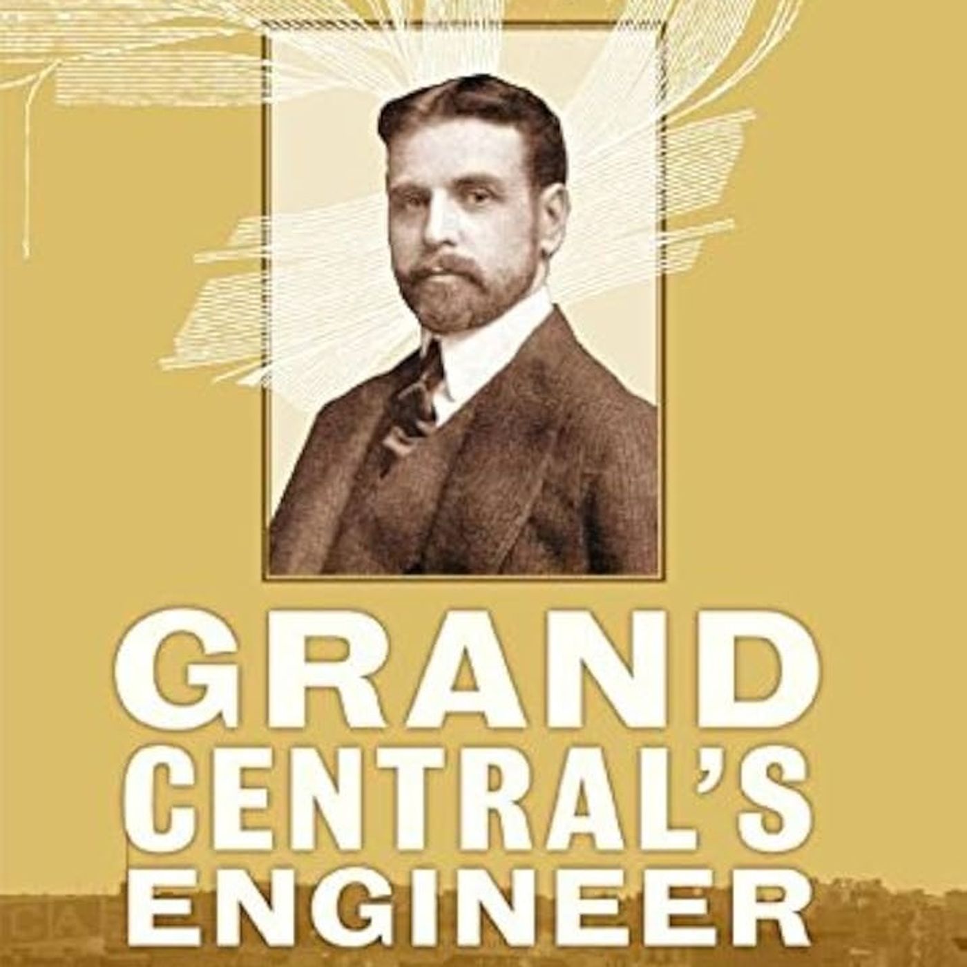 Grand Central's Engineer: William J. Wilgus and the Planning of Modern Manhattan