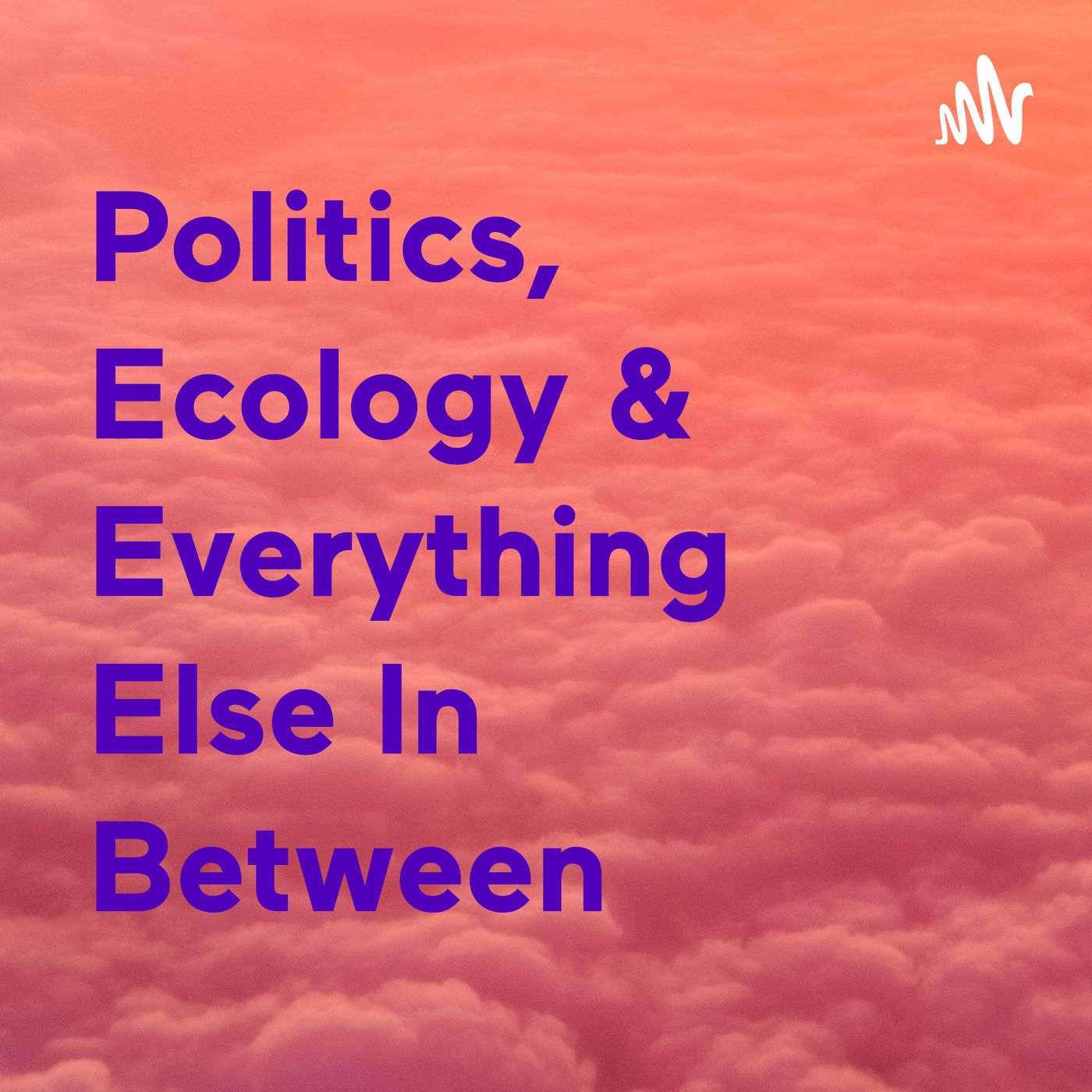 Politics, Ecology & Everything Else In Between cover art