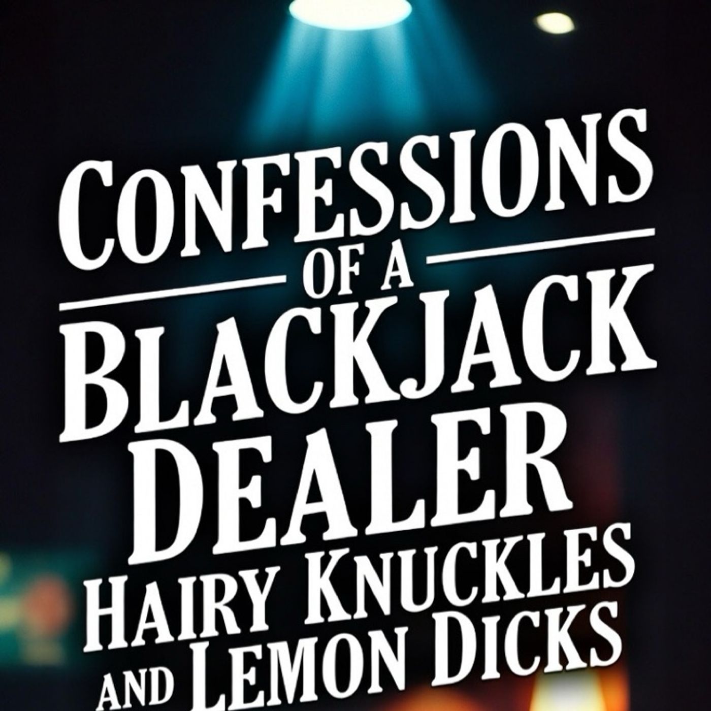 Confessions of a Blackjack Dealer: Hairy Knuckles and Lemon Dicks Confessions of a Blackjack Dealer: Hairy Knuckles and Lemon Dicks